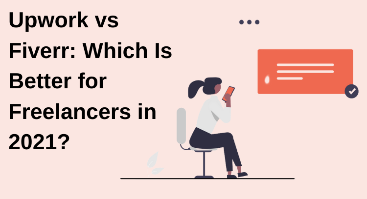 Upwork Vs Fiverr: Which Is Better For Freelancers In 2021?